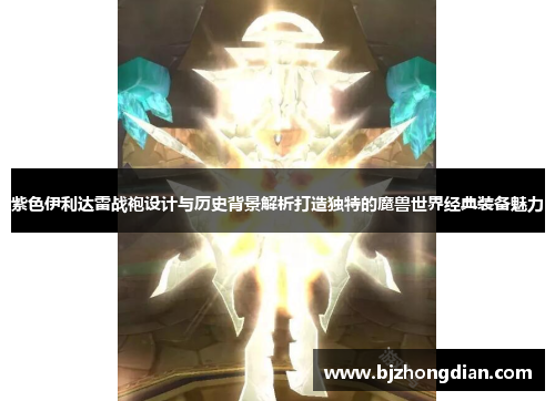 紫色伊利达雷战袍设计与历史背景解析打造独特的魔兽世界经典装备魅力 紫色伊利达雷战袍设计与历史背景解析打造独特的魔兽世界经典装备魅力