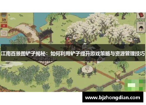 江南百景图铲子揭秘:如何利用铲子提升游戏策略与资源管理技巧 江南百景图铲子揭秘:如何利用铲子提升游戏策略与资源管理技巧